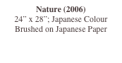 Nature (2006)
24” x 28”; Japanese Colour Brushed on Japanese Paper